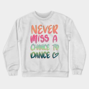 Never miss a chance to dance multi color Crewneck Sweatshirt